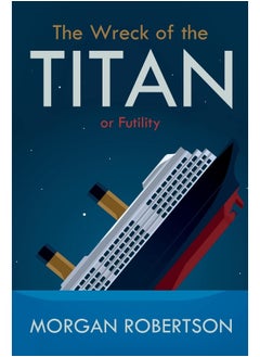 Forgotten Books The Wreck of the Titan: Or: Futility, and Other Stories 