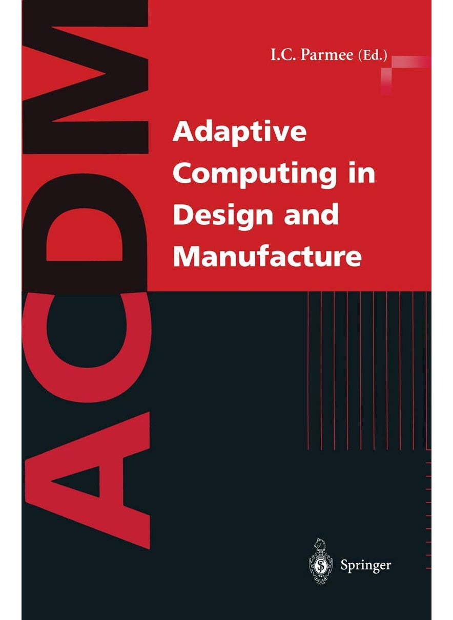 Adaptive Computing in Design and Manufacture: The Integration of Evolutionary and Adaptive Computing Technologies with Product/System Design and Realisation 