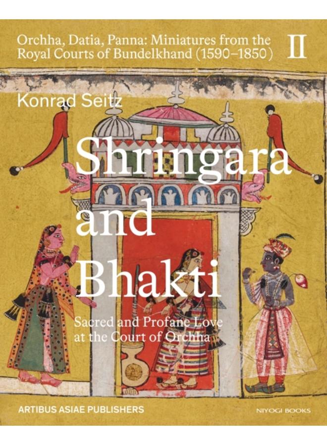 Shringara and Bhakti : Sacred and Profane Love at the Court of Orchha 