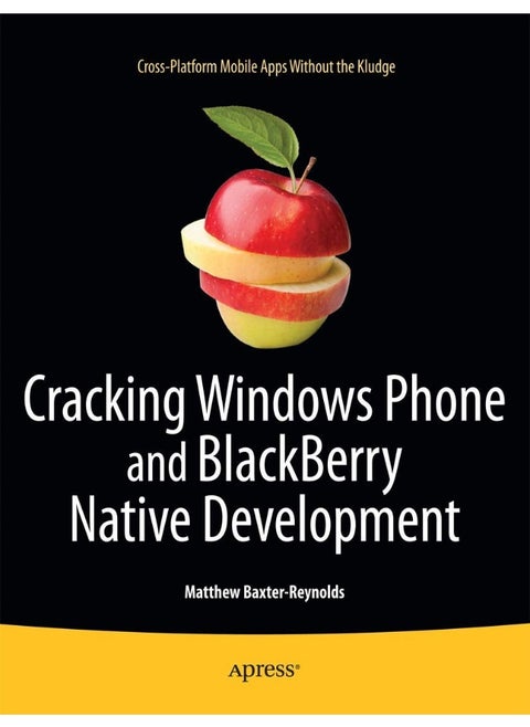 Apress Cracking Windows Phone and BlackBerry Native Development: Cross-Platform Mobile Apps Without the Kludge