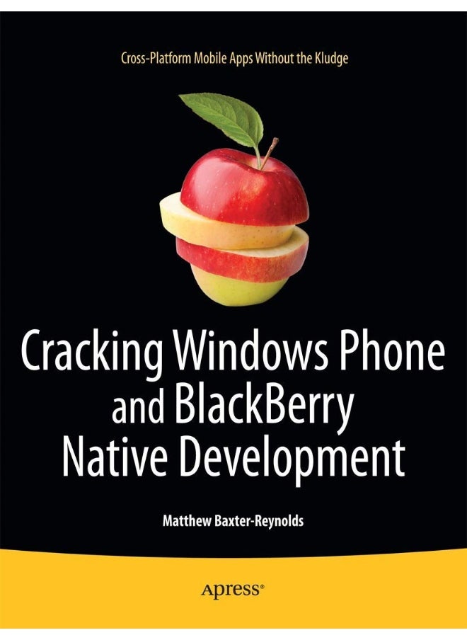 Apress Cracking Windows Phone and BlackBerry Native Development: Cross-Platform Mobile Apps Without the Kludge 