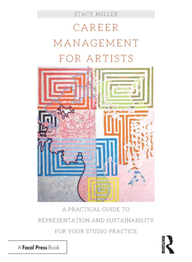 Career Management for Artists : A Practical Guide to Representation and Sustainability for Your Studio Practice