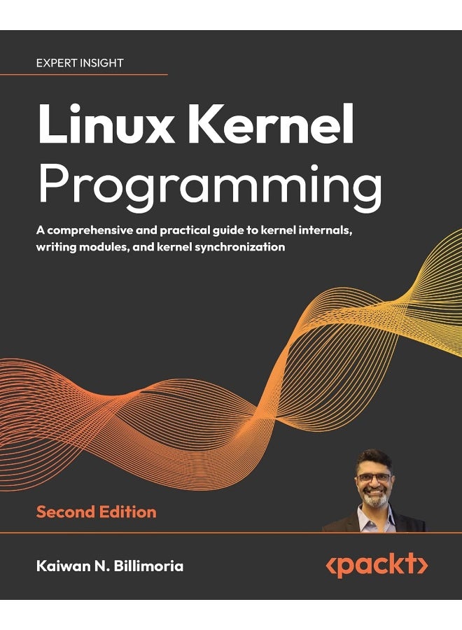 Packt Linux Kernel Programming - Second Edition: A comprehensive and practical guide to kernel internals, writing modules, and kernel synchronization