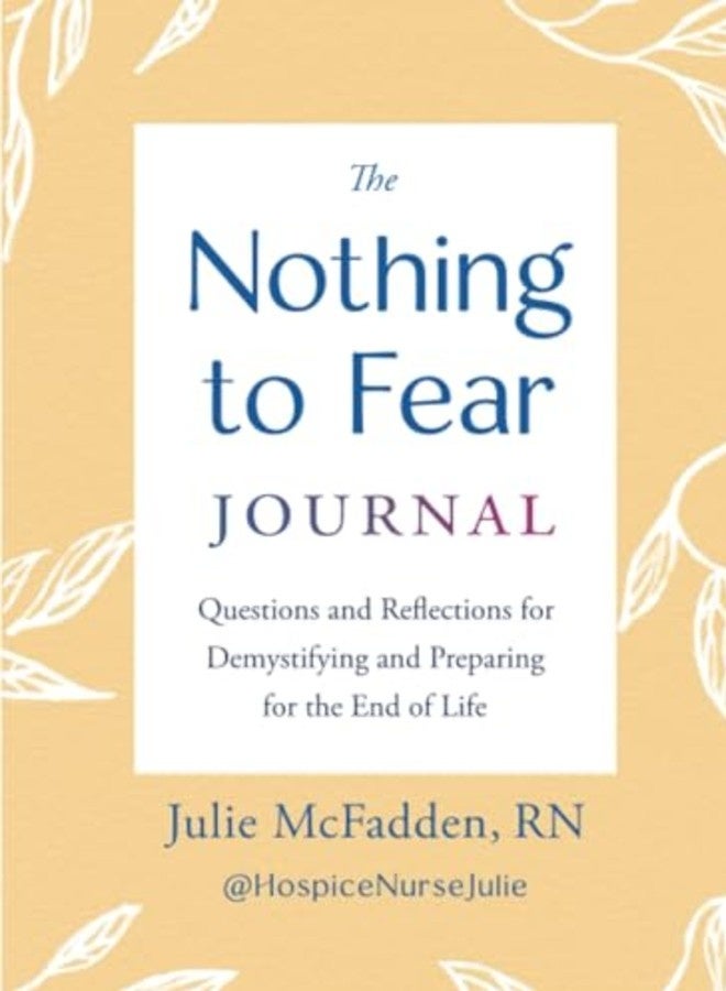 The Nothing To Fear Journal Questions And Reflections For Demystifying And Preparing For The End Of