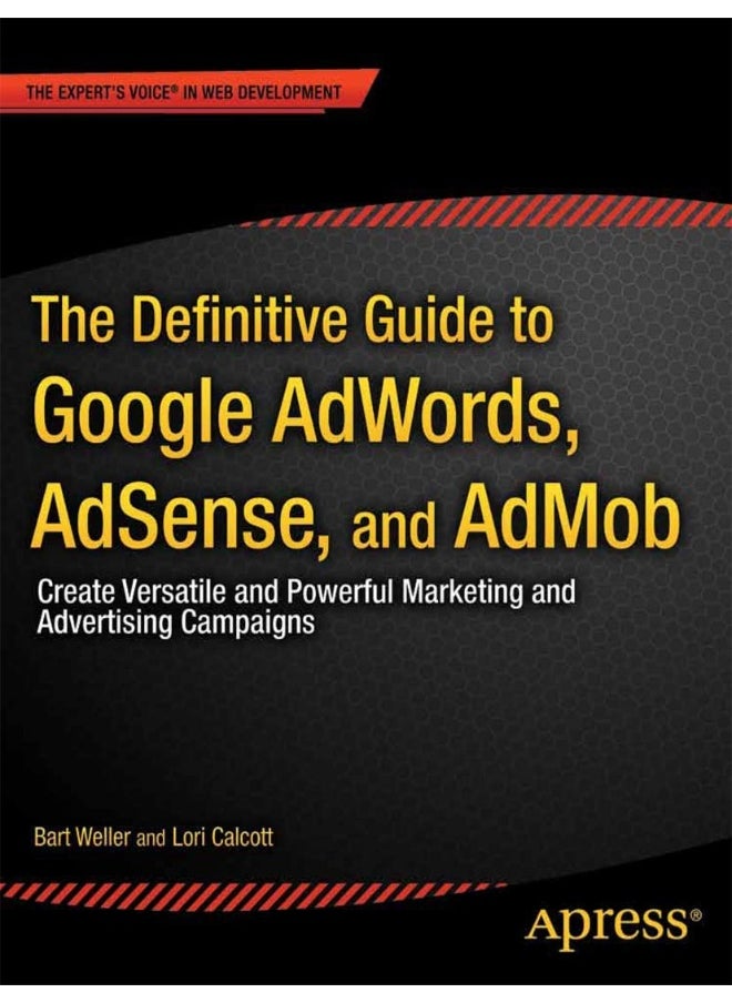 The Definitive Guide to Google AdWords: Create Versatile and Powerful Marketing and Advertising Campaigns 