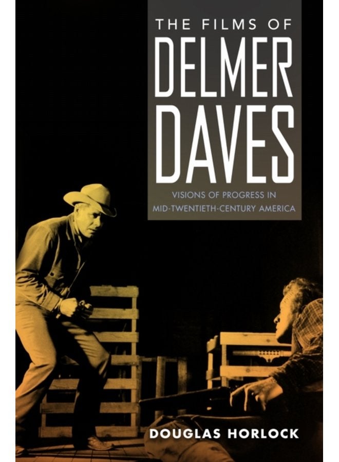 The Films of Delmer Daves Visions of Progress in Mid Twentieth Century America - Paperback
