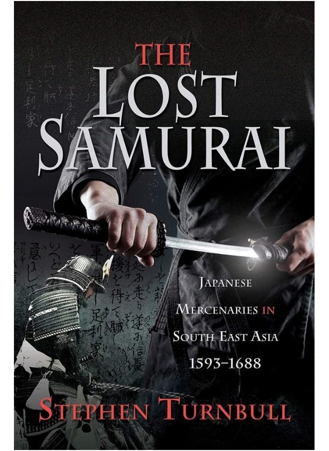 The Lost Samurai: Japanese Mercenaries in South East Asia, 1593-1688 