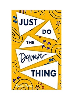 Just Do The Damn Thing 