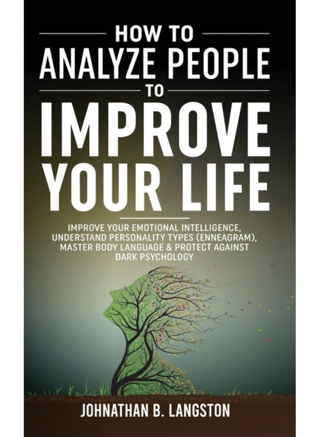How To Analyze People To Improve Your Life Improve Your Emotional Intelligence Understand Personality Types Enneagram Master Body Language Protect Against Dark Psychology - Paperback