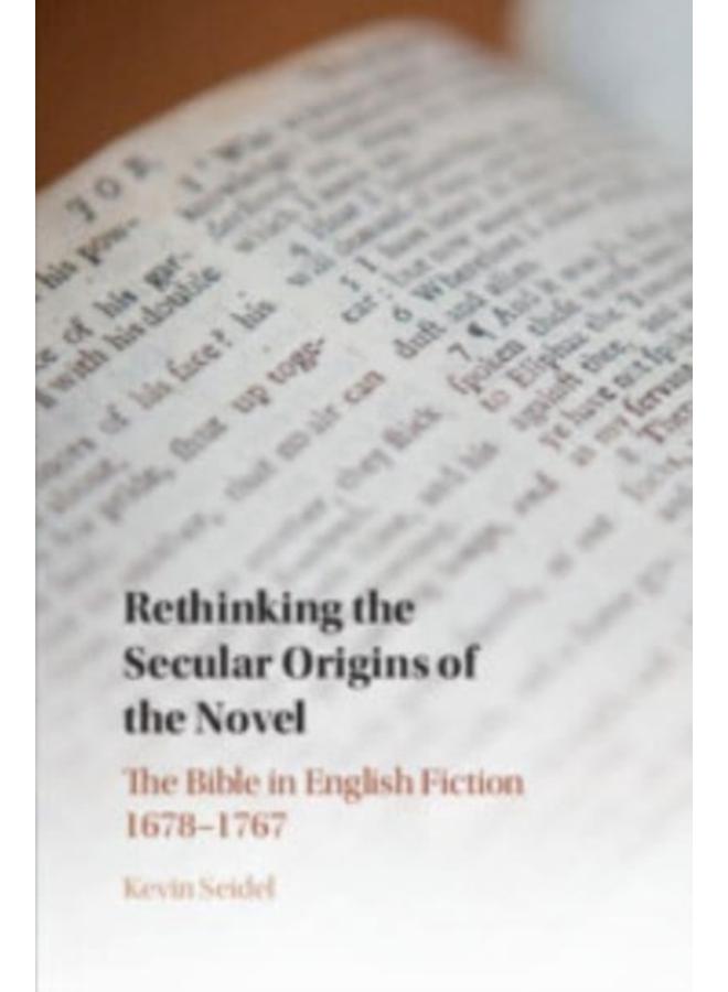 Rethinking the Secular Origins of the Novel : The Bible in English Fiction 1678???1767