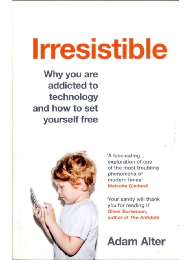 Irresistible : Why you are addicted to technology and how to set yourself free 