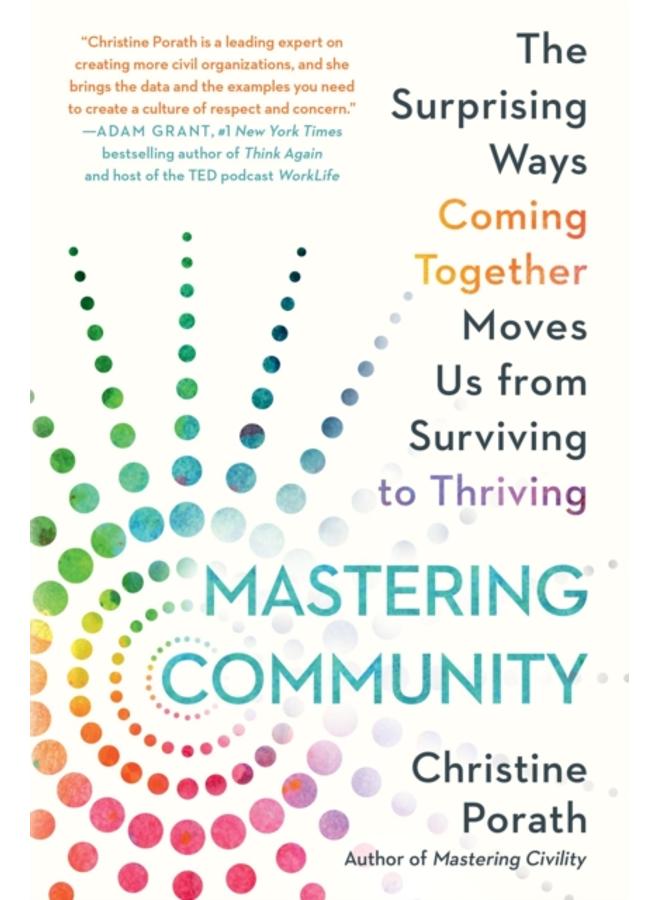 Mastering Community : The Surprising Ways Coming Together Moves Us from Surviving to Thriving 