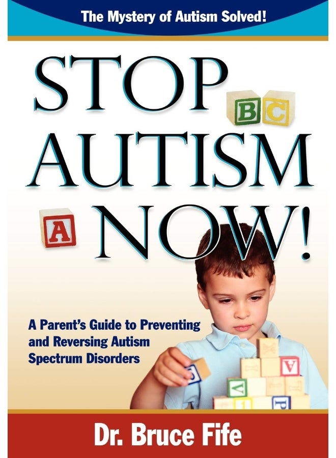 Stop Autism Now!: A Parent's Guide To Preventing & Reversing Autism Spectrum Disorders 