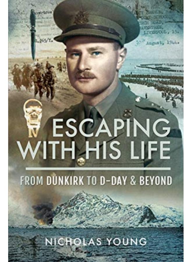 Escaping with His Life : From Dunkirk to Germany via Norway, North Africa and Italian POW Camps 