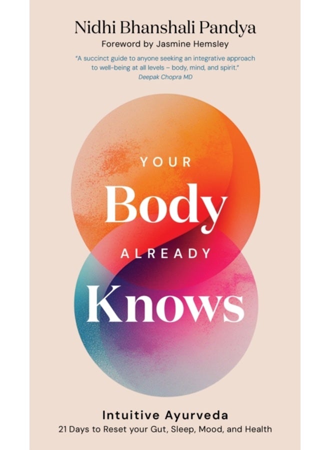 Your Body Already Knows : Intuitive Ayurveda – 21 Days to Reset your Gut, Sleep, Mood, and Health 