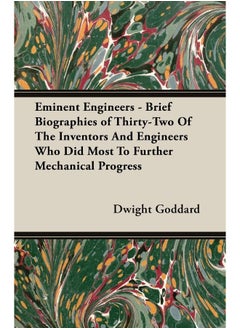 Eminent Engineers - Brief Biographies of Thirty-Two of the Inventors and Engineers Who Did Most to Further Mechanical Progress 