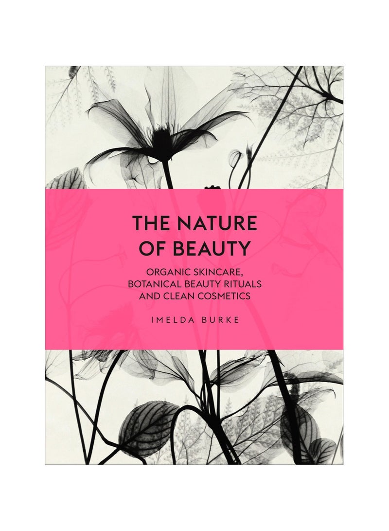 The Nature Of Beauty Organic Skincare Botanical Beauty Rituals And Clean Cosmetics 