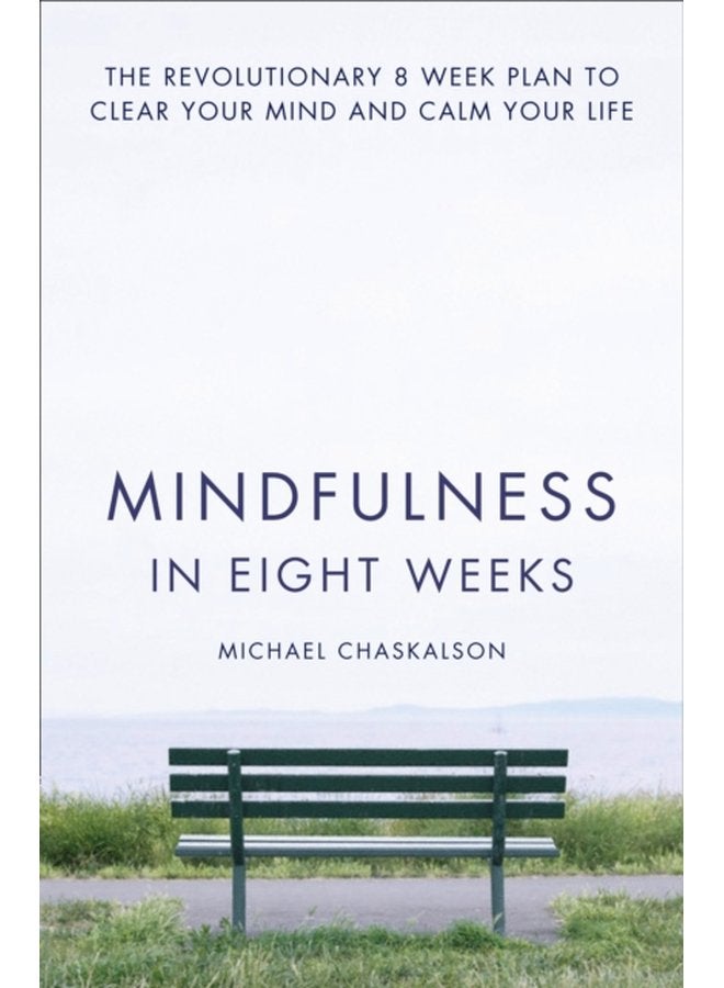 Mindfulness in Eight Weeks The Revolutionary 8 Week Plan to Clear Your Mind and Calm Your Life - Paperback