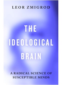 The Ideological Brain : A Radical Science of Susceptible Minds 