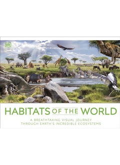 Habitats of the World : A Breathtaking Visual Journey Through Earth's Incredible Ecosystems