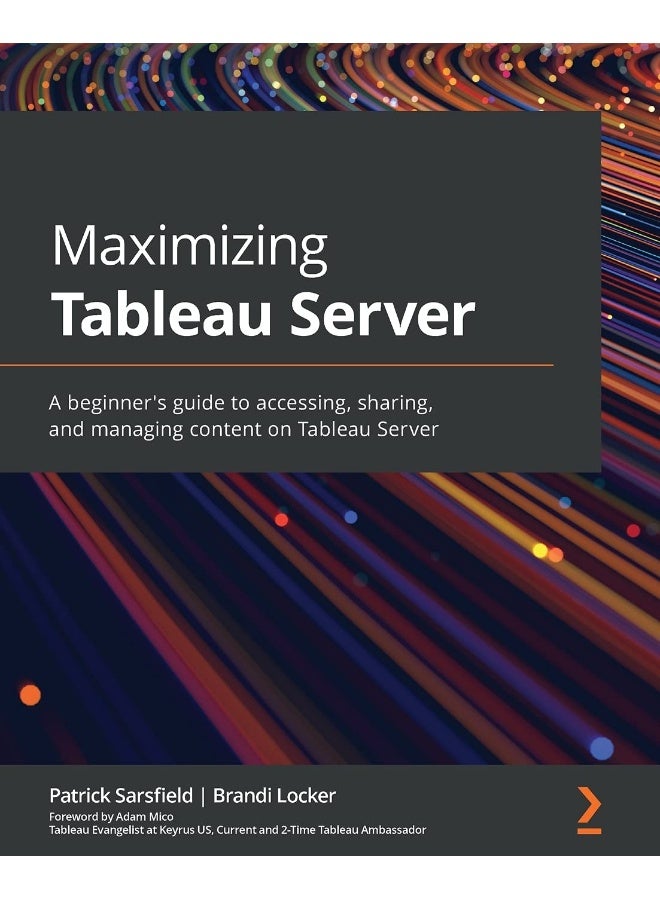 Maximizing Tableau Server: A beginner's guide to accessing, sharing, and managing content on Tableau Server