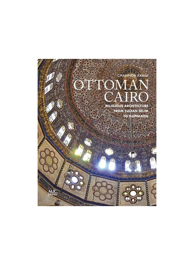 Ottoman Cairo: Religious Architecture from Sultan Selim to Napoleon