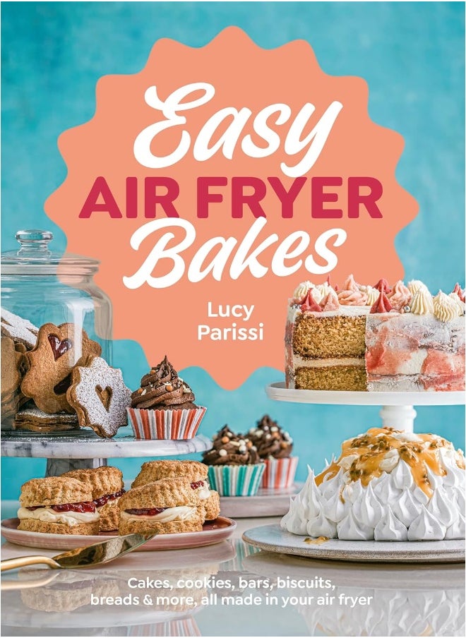 Easy Air Fryer Bakes: Cakes, cookies, bars, biscuits, breads & more, all