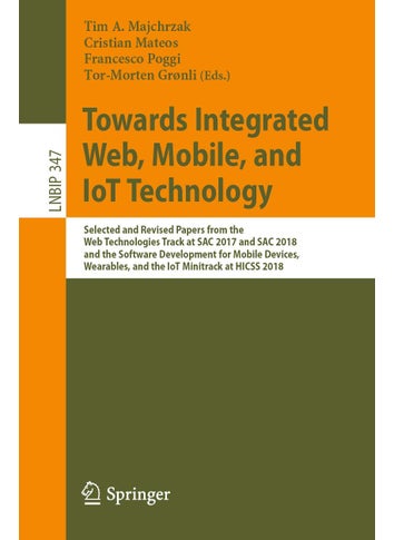 Towards Integrated Web, Mobile, and IoT Technology: Selected and Revised Papers from the Web Technologies Track at SAC 2017 and SAC 2018, and the Mini-Tracks at HICSS 2018 - pzsku/ZB7128DC283BC33C01F64Z/45/1749025594/7355ba9e-75b1-4eba-8618-ea9bac4474c5