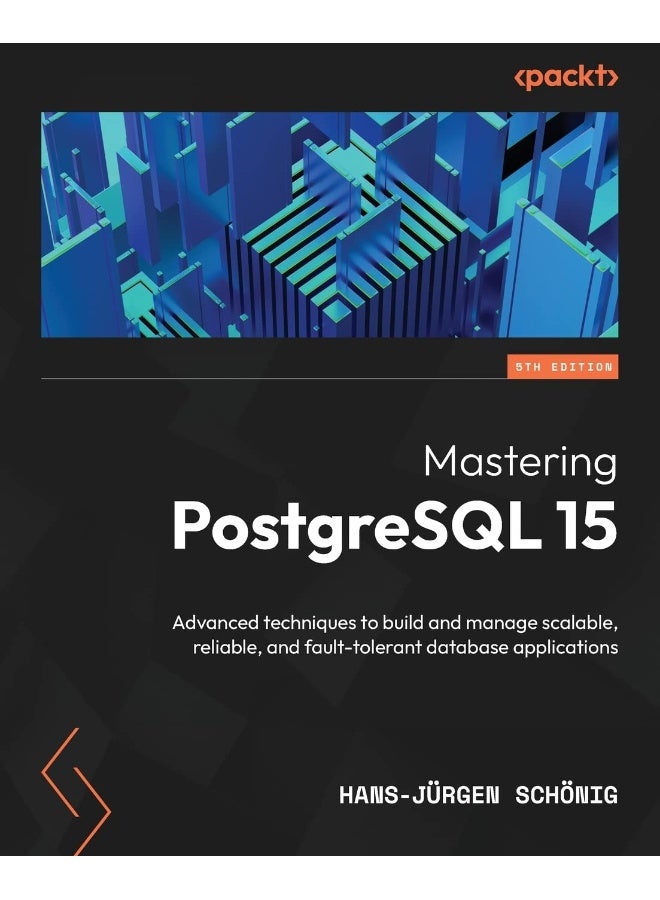 Mastering PostgreSQL 15 - Fifth Edition: Advanced techniques to build and manage scalable, reliable, and fault-tolerant database applications