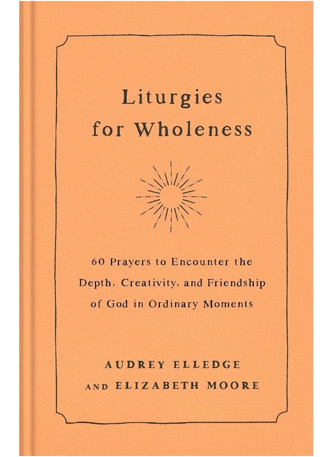 null - Liturgies for Wholeness: 60 Prayers to Encounter the Depth, Creativity, and Friendship of God in Ordinary Moments - Image 1