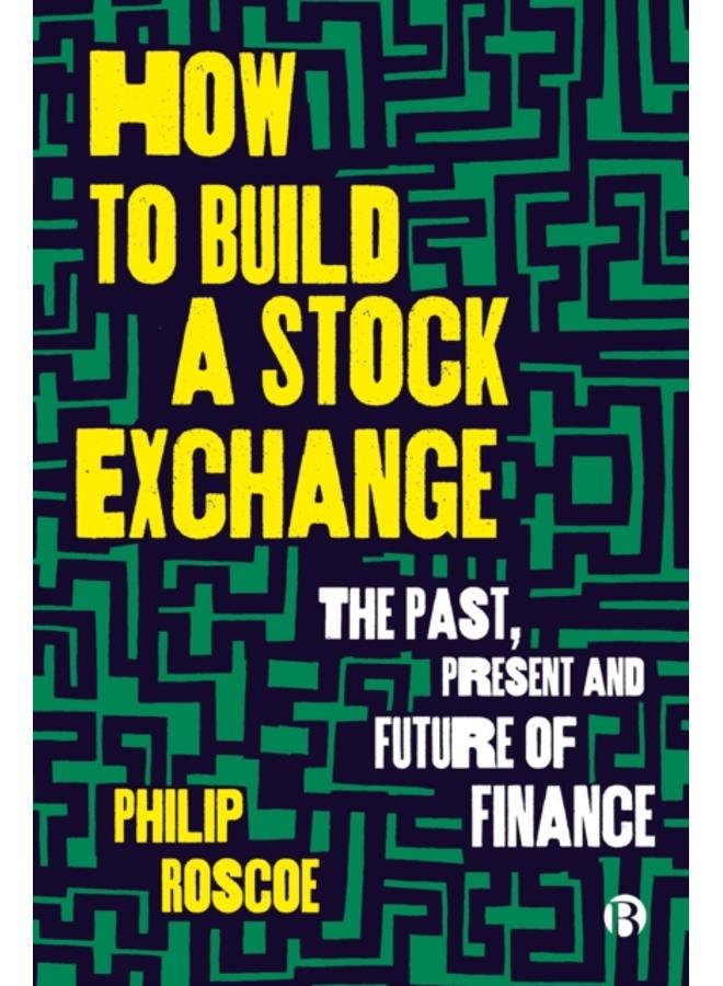How to Build a Stock Exchange : The Past, Present and Future of Finance 