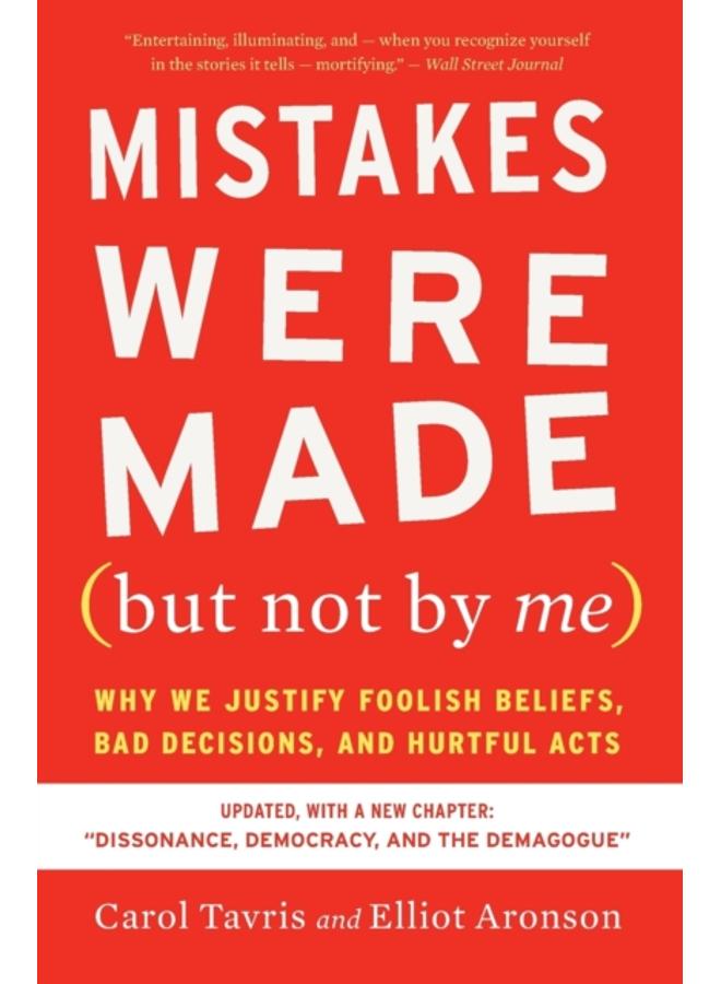 Mistakes Were Made (but Not By Me) Third Edition : Why We Justify Foolish Beliefs, Bad Decisions, and Hurtful Acts 