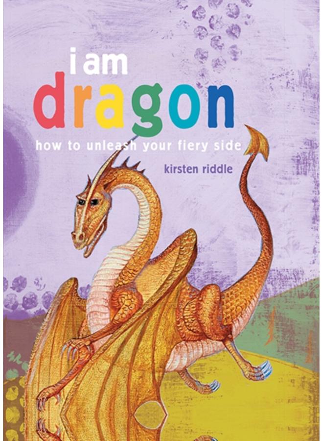 I Am Dragon : How to Unleash Your Fiery Side 