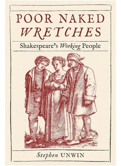 Reaktion Books Poor Naked Wretches: Shakespeare's Working People 
