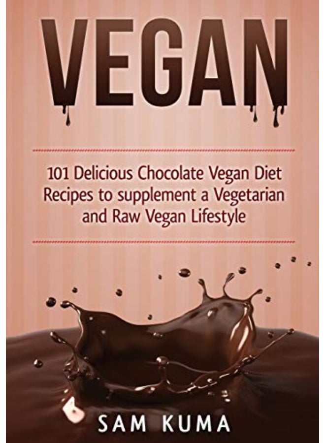 Vegan: 101 Delicious Chocolate Vegan Diet Recipes to supplement a Vegetarian and Raw Vegan Lifestyle (Color Version)