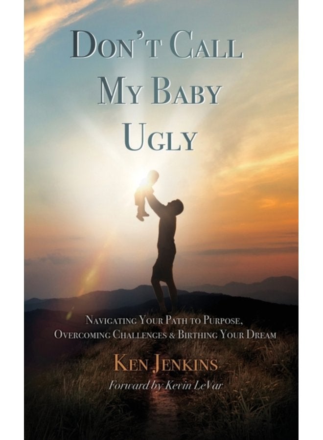 Don t Call My Baby Ugly Navigating Your Path to Purpose Overcoming Challenges Birthing Your Dream - Paperback