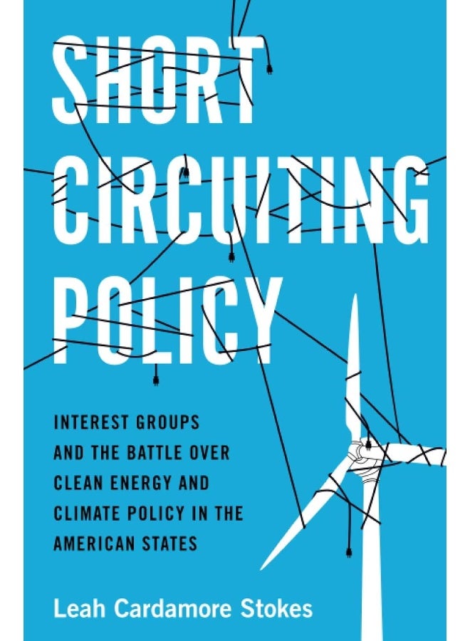 Short Circuiting Policy: Interest Groups and the Battle Over Clean Energy and Climate Policy in the American States  - Image 2