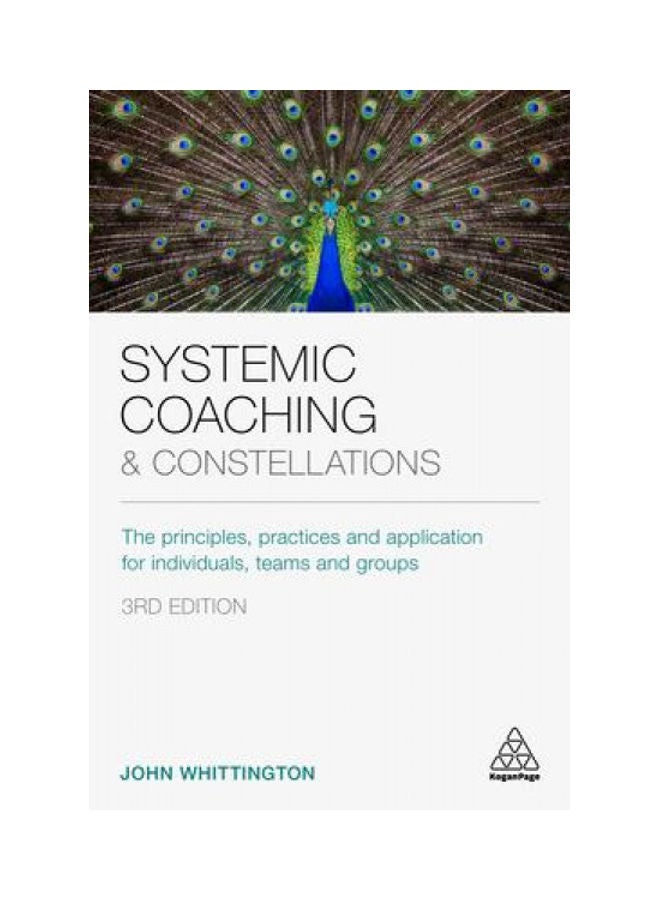 Systemic Coaching and Constellations: The Principles, Practices and Application for Individuals, Teams and Groups