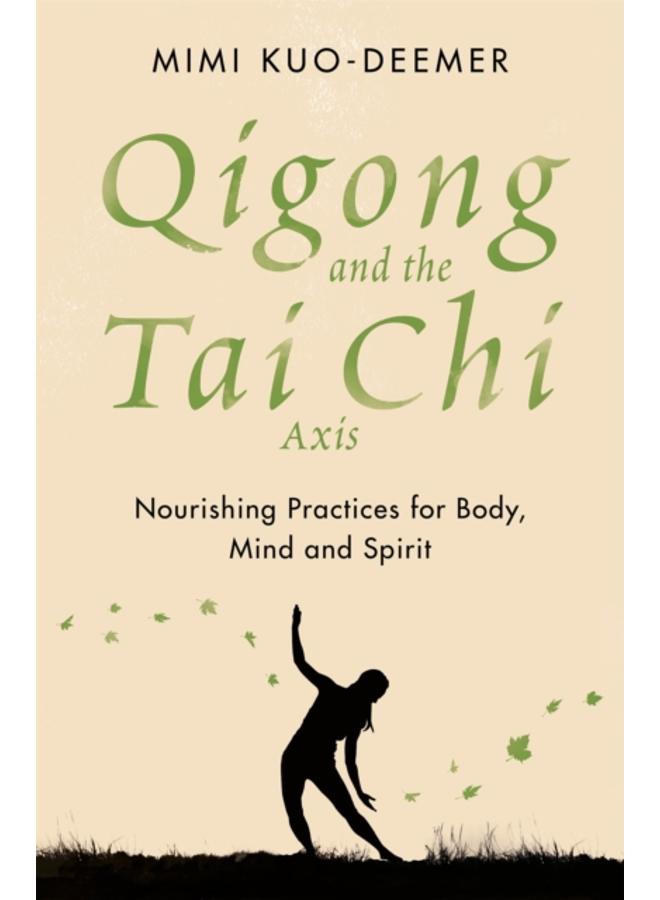 Qigong and the Tai Chi Axis : Nourishing Practices for Body, Mind and Spirit 