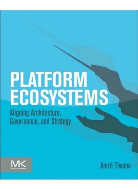 Platform Ecosystems: Aligning Architecture, Governance, and Strategy