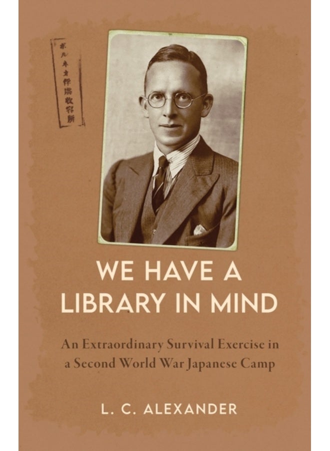 We Have a Library in Mind : An Extraordinary Survival Exercise in a Second World War Japanese Camp