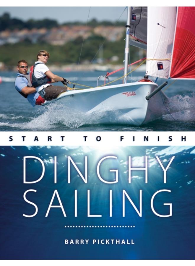 Dinghy Sailing Start to Finish : From Beginner to Advanced: the Perfect Guide to Improving Your Sailing Skills 