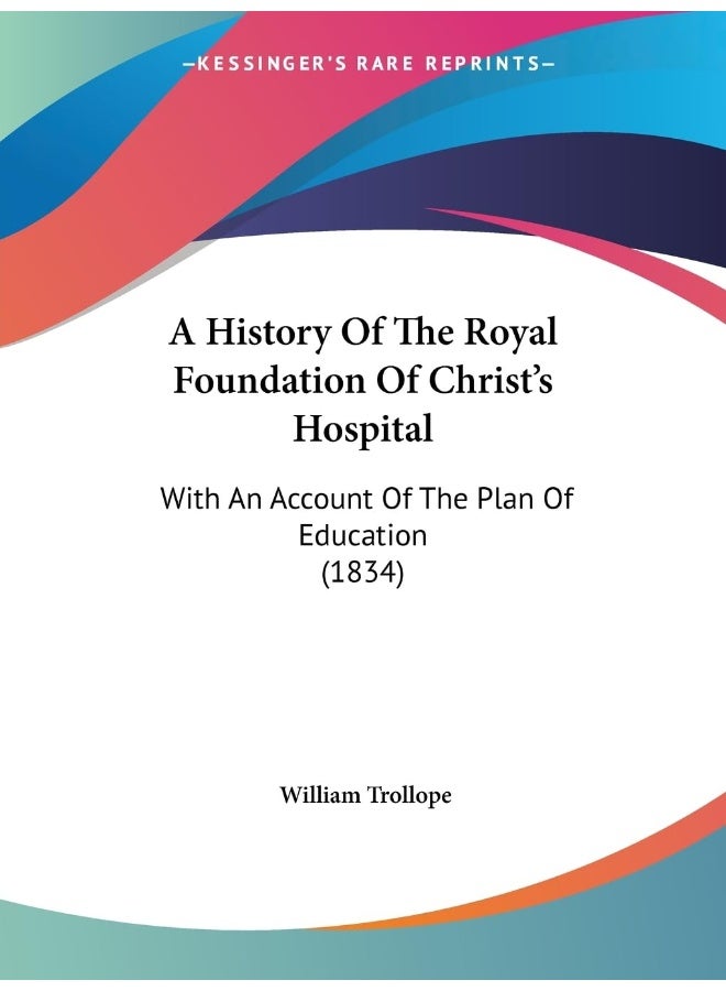 A History Of The Royal Foundation Of Christ's Hospital: With An Account Of The Plan Of Education (1834) 
