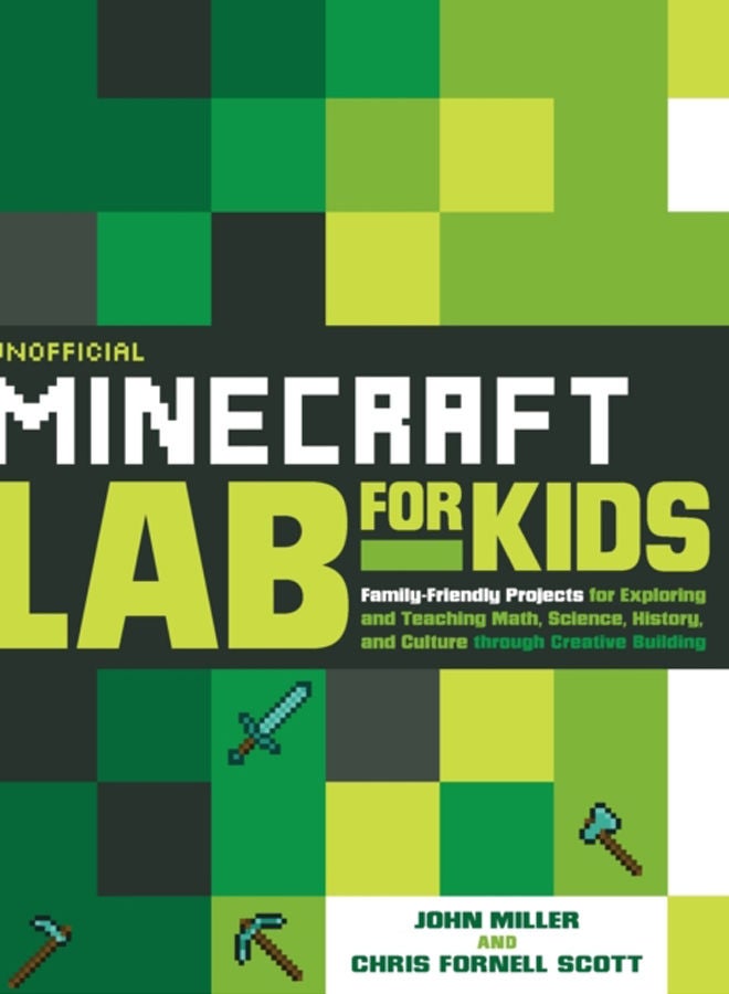 Unofficial Minecraft Lab for Kids : Family-Friendly Projects for Exploring and Teaching Math, Science, History, and Culture Through Creative Building Volume 7 