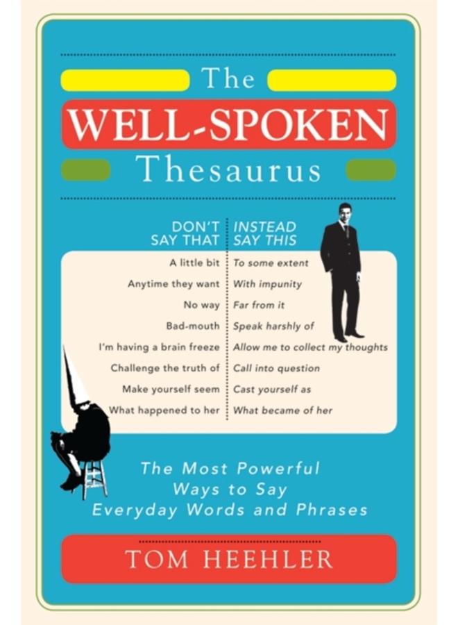 The Well-Spoken Thesaurus : The Most Powerful Ways to Say Everyday Words and Phrases 