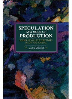 Speculation as a Mode of Production : Forms of Value Subjectivity in Art and Capital 
