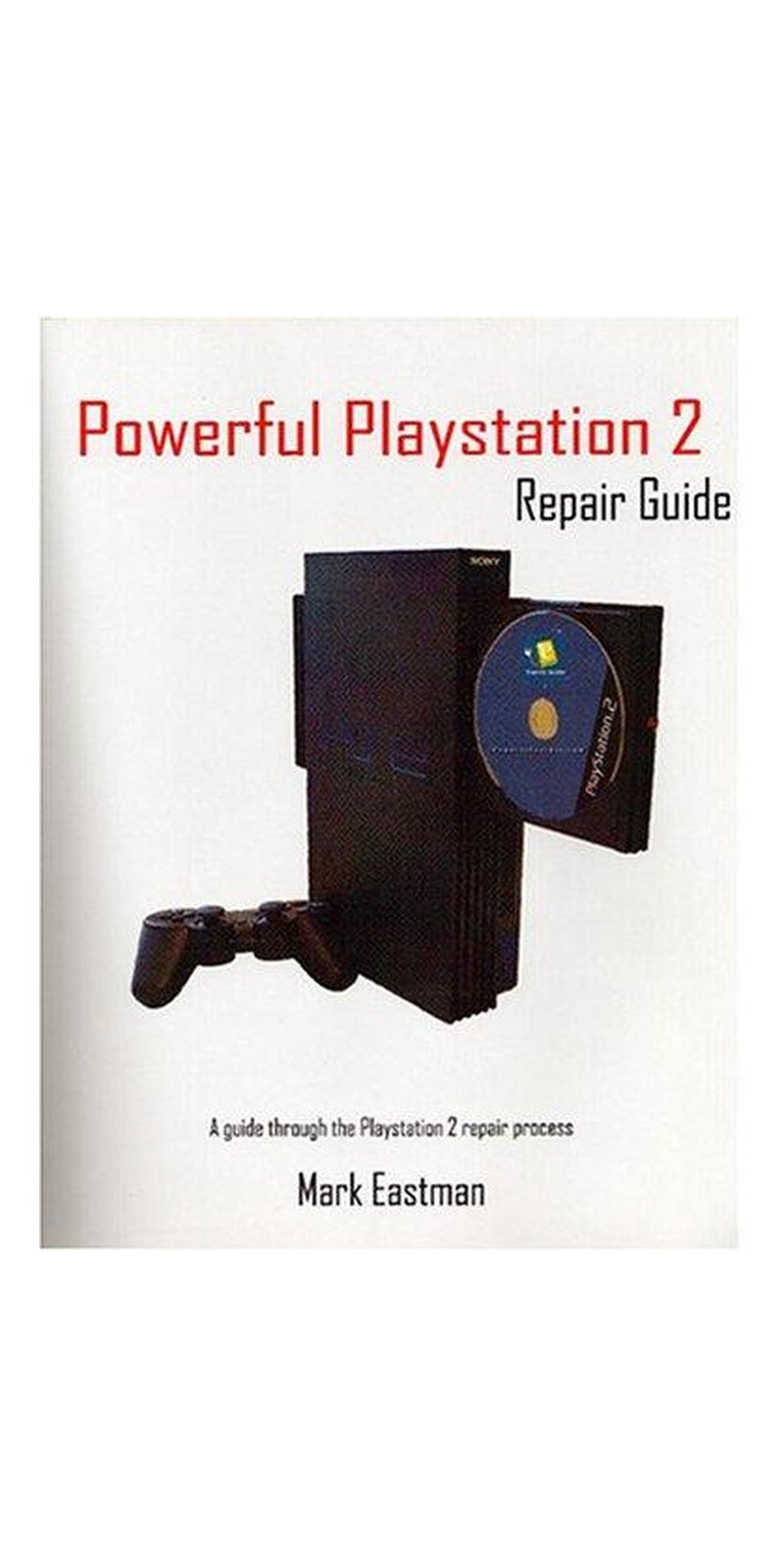 Powerful Playstation 2 Repair Guide: A guide through the Playstation 2 repair process