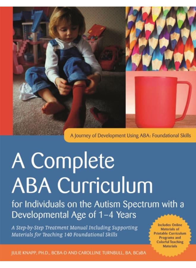 A Complete ABA Curriculum for Individuals on the Autism Spectrum with a Developmental Age of 1-4 Years : A Step-by-Step Treatment Manual Including Supporting Materials for Teaching 140 Foundational Sk