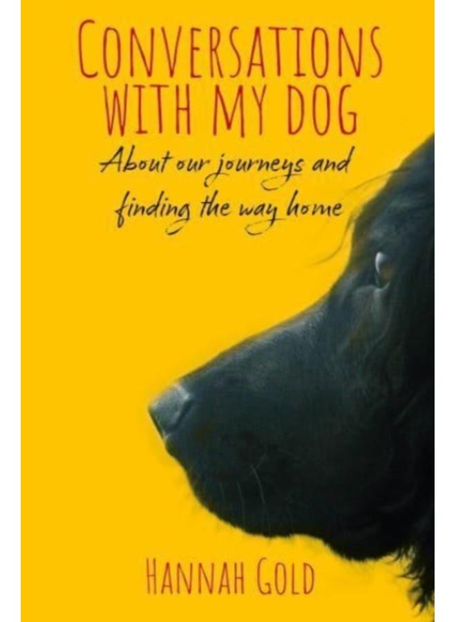 Conversations With My Dog : About our journeys and finding the way home 
