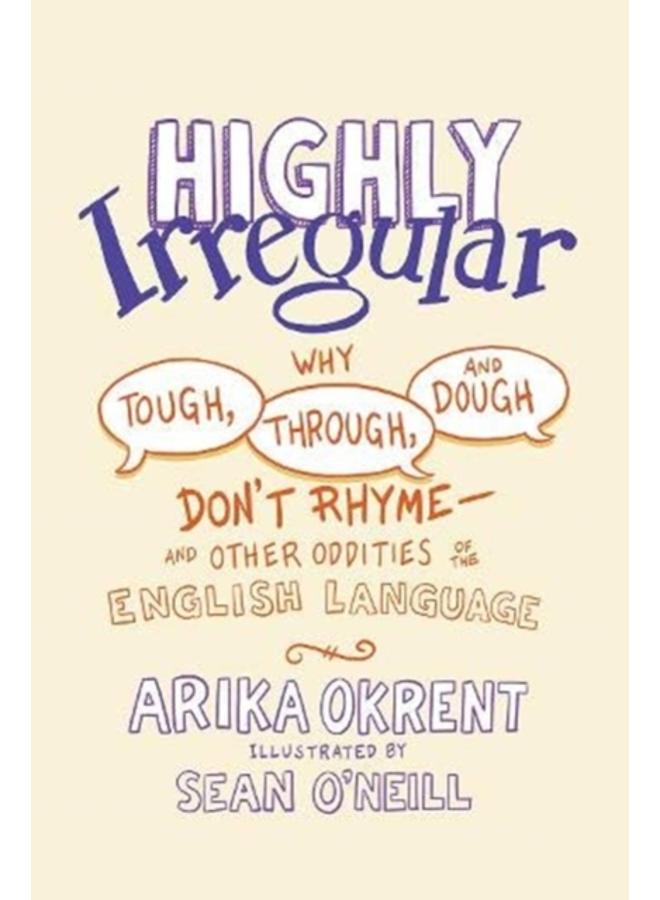 Highly Irregular : Why Tough, Through, and Dough Don't Rhyme???And Other Oddities of the English Language